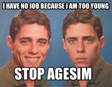 i-have-no-job-because-i-am-too-young-stop-agesim