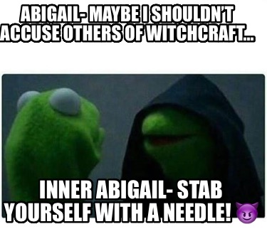 abigail-maybe-i-shouldnt-accuse-others-of-witchcraft-inner-abigail-stab-yourself