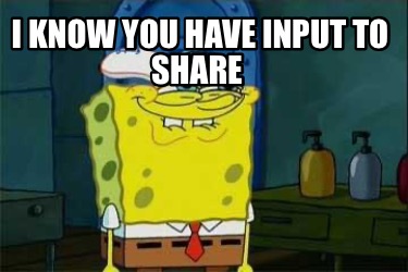 i-know-you-have-input-to-share