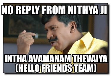 no-reply-from-nithya-ji-intha-avamanam-thevaiya-hello-friends-team