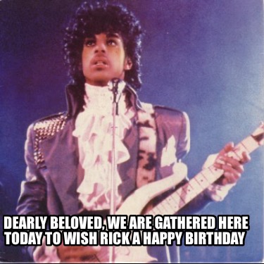 dearly-beloved-we-are-gathered-here-today-to-wish-rick-a-happy-birthday8