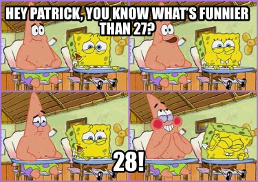 hey-patrick-you-know-whats-funnier-than-27-283