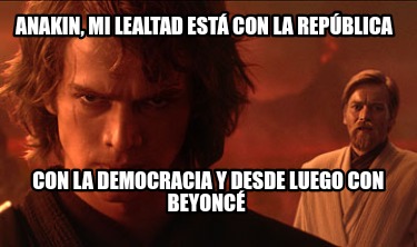 anakin-mi-lealtad-est-con-la-repblica-con-la-democracia-y-desde-luego-con-beyonc