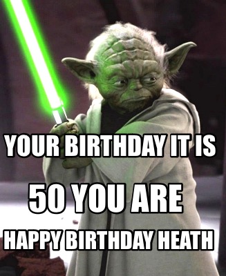 your-birthday-it-is-50-you-are-happy-birthday-heath