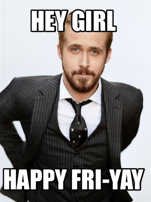 hey-girl-happy-fri-yay