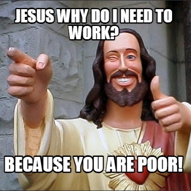 jesus-why-do-i-need-to-work-because-you-are-poor