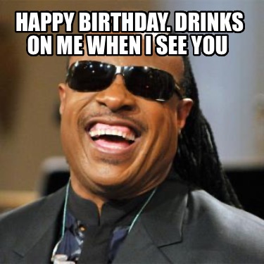 happy-birthday.-drinks-on-me-when-i-see-you