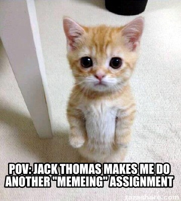 pov-jack-thomas-makes-me-do-another-memeing-assignment