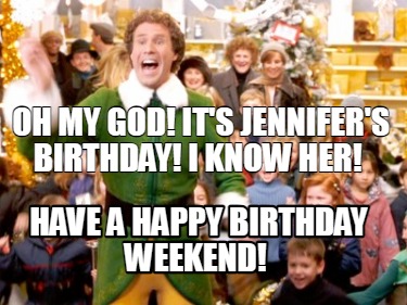 oh-my-god-its-jennifers-birthday-i-know-her-have-a-happy-birthday-weekend