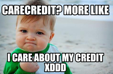 carecredit-more-like-i-care-about-my-credit-xddd