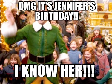 omg-its-jennifers-birthday-i-know-her