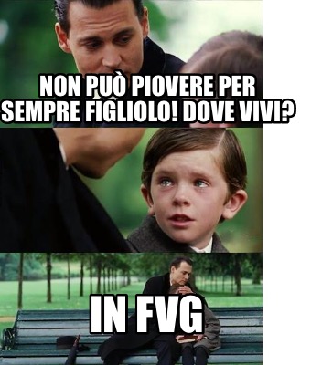 non-pu-piovere-per-sempre-figliolo-dove-vivi-in-fvg