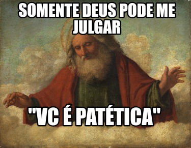 somente-deus-pode-me-julgar-vc-pattica5