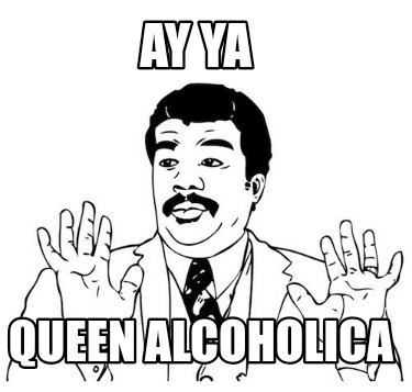 ay-ya-queen-alcoholica