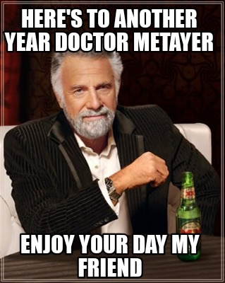 heres-to-another-year-doctor-metayer-enjoy-your-day-my-friend