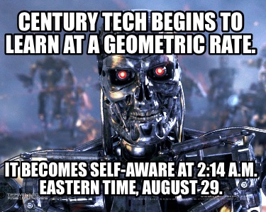 century-tech-begins-to-learn-at-a-geometric-rate.-it-becomes-self-aware-at-214-a