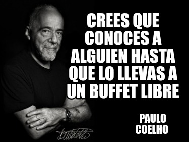 crees-que-conoces-a-alguien-hasta-que-lo-llevas-a-un-buffet-libre-paulo-coelho