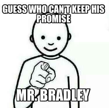 guess-who-cant-keep-his-promise-mr.-bradley