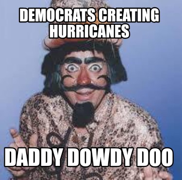 democrats-creating-hurricanes-daddy-dowdy-doo