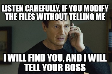 listen-carefully-if-you-modify-the-files-without-telling-me-i-will-find-you-and-