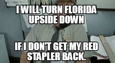 i-will-turn-florida-upside-down-if-i-dont-get-my-red-stapler-back