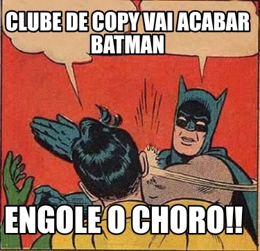 clube-de-copy-vai-acabar-batman-engole-o-choro