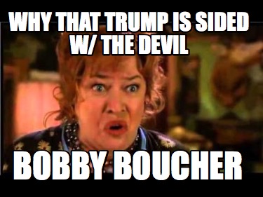 why-that-trump-is-sided-w-the-devil-bobby-boucher