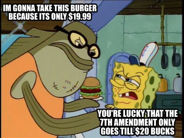 im-gonna-take-this-burger-because-its-only-19.99-youre-lucky-that-the-7th-amendm