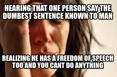 hearing-that-one-person-say-the-dumbest-sentence-known-to-man-realizing-he-has-a