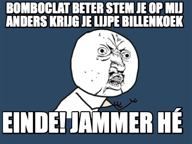 bomboclat-beter-stem-je-op-mij-anders-krijg-je-lijpe-billenkoek-einde-jammer-h