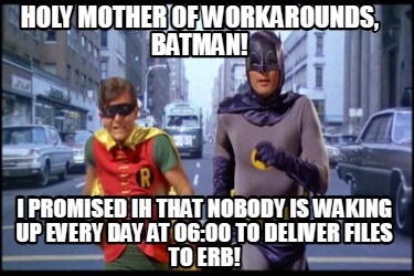 holy-mother-of-workarounds-batman-i-promised-ih-that-nobody-is-waking-up-every-d