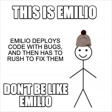 this-is-emilio-dont-be-like-emilio-emilio-deploys-code-with-bugs-and-then-has-to