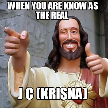 when-you-are-know-as-the-real-j-c-krisna