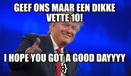 geef-ons-maar-een-dikke-vette-10-i-hope-you-got-a-good-dayyyy-