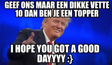 geef-ons-maar-een-dikke-vette-10-dan-ben-je-een-topper-i-hope-you-got-a-good-day