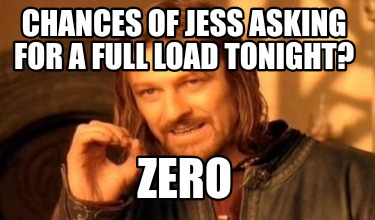 chances-of-jess-asking-for-a-full-load-tonight-zero