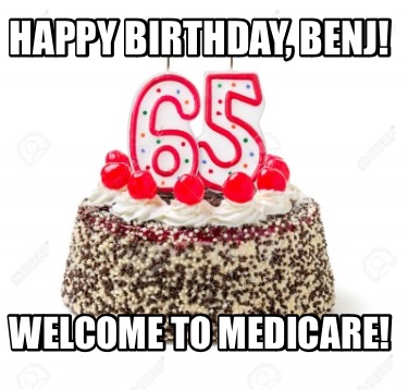 happy-birthday-benj-welcome-to-medicare