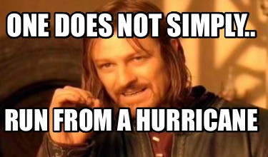 one-does-not-simply..-run-from-a-hurricane