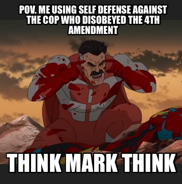 pov.-me-using-self-defense-against-the-cop-who-disobeyed-the-4th-amendment-think