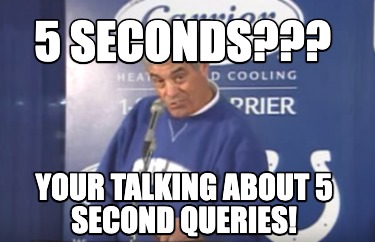 5-seconds-your-talking-about-5-second-queries