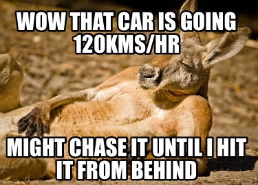 wow-that-car-is-going-120kmshr-might-chase-it-until-i-hit-it-from-behind