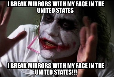 i-break-mirrors-with-my-face-in-the-united-states-i-break-mirrors-with-my-face-i