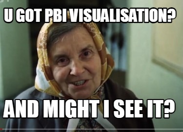 u-got-pbi-visualisation-and-might-i-see-it