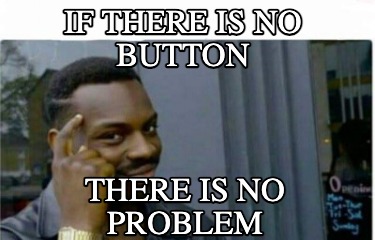 if-there-is-no-button-there-is-no-problem