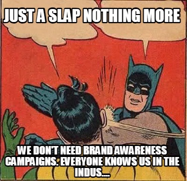 just-a-slap-nothing-more-we-dont-need-brand-awareness-campaigns.-everyone-knows-