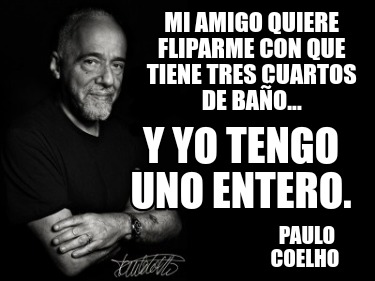 mi-amigo-quiere-fliparme-con-que-tiene-tres-cuartos-de-bao...-paulo-coelho-y-yo-