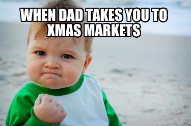 when-dad-takes-you-to-xmas-markets