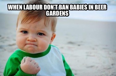 when-labour-dont-ban-babies-in-beer-gardens