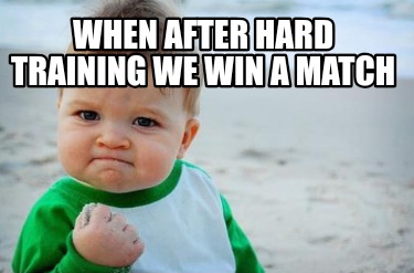 when-after-hard-training-we-win-a-match