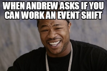 when-andrew-asks-if-you-can-work-an-event-shift